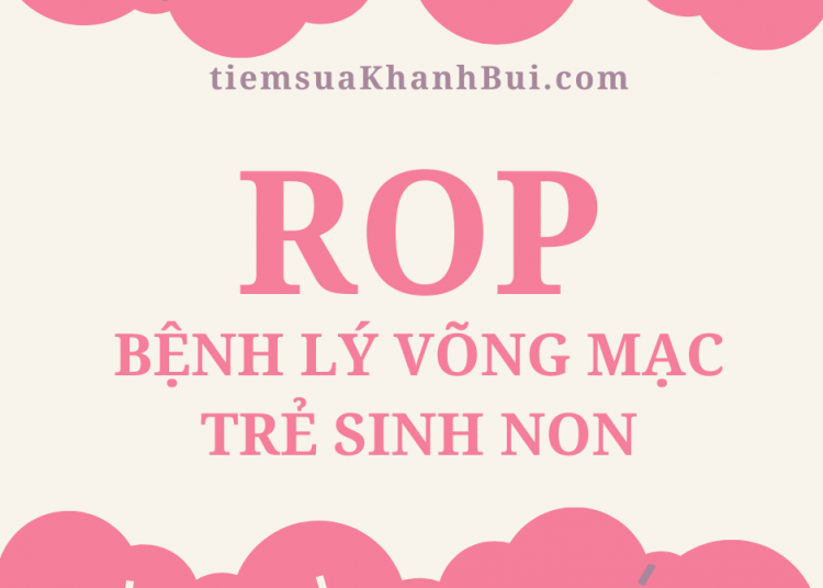 BỆNH LÝ VÕNG MẠC TRẺ SINH NON – ROP