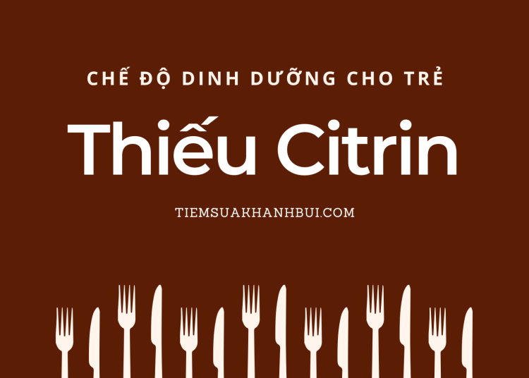 Chế độ ăn cho trẻ thiếu Citrin – P1