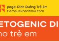 CHẾ ĐỘ ĂN SINH KETONES Ở TRẺ EM – BS. Nguyễn Ngọc Minh Trang